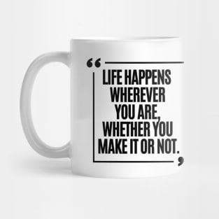 Life happens wherever you are, whether on make it or not. Mug